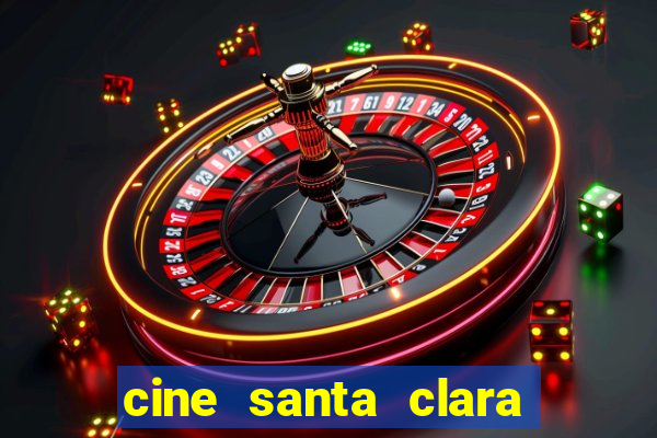 cine santa clara filmes em cartaz